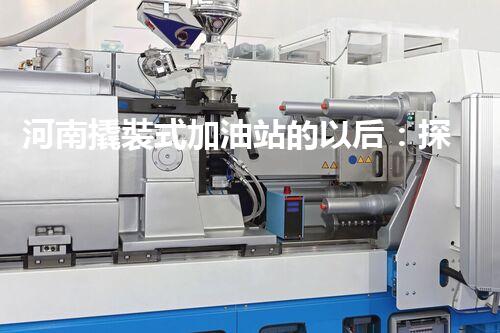 河南撬裝式加油站的以后：探索化工廠拆除領(lǐng)域的新技術(shù)和挑戰(zhàn)！
